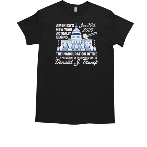 Donald Trump America's New Year Actually Begins January 20, 2025 The Inauguration Of The 47th President Of The United States T-Shirt