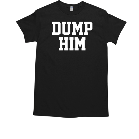 Dump Him T-Shirt