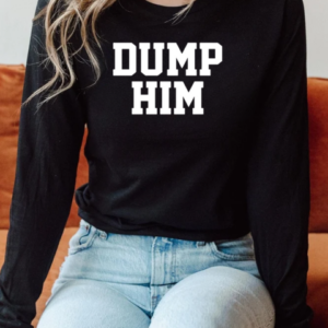 Dump Him T-Shirt Long Sleeved T-shirt