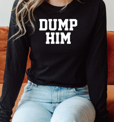Dump Him T-Shirt Long Sleeved T-shirt