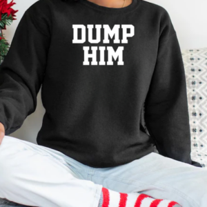 Dump Him T-Shirt Unisex Sweatshirt