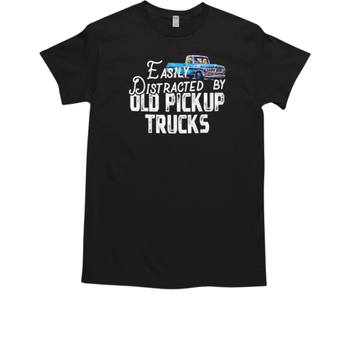 Easily distracted by old pickup trucks T-Shirt