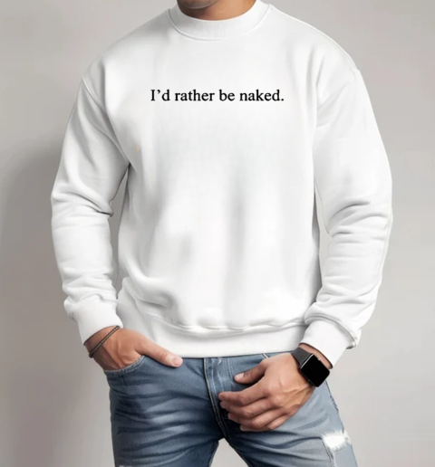 Elf Goblin Talia Wearing I'd Rather Be Naked T-Shirt Unisex Sweatshirt