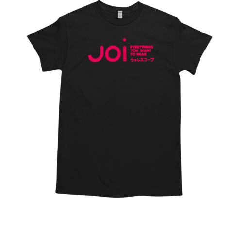 Everything you want to hear Joi T-Shirt