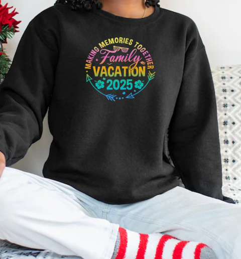 Family Vacation 2025 Making Memories Matching Summer Vacation T-Shirt Unisex Sweatshirt