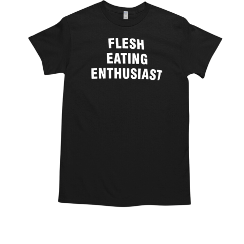 Flesh eating enthusiast T-Shirt