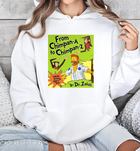 From Chimpan A To Chimpan Z By Dr.Zaius I Hate Every Ape I See T-Shirt Unisex Hoodie