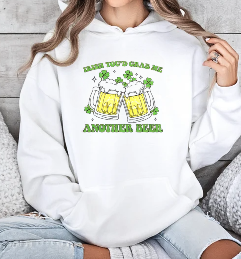 Funny Irish You'd Bring Me Another Beer T-Shirt Unisex Hoodie