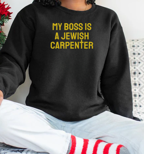 Funny My Boss Is A Jewish Carpenter Christian Jesus Cross T-Shirt Unisex Sweatshirt