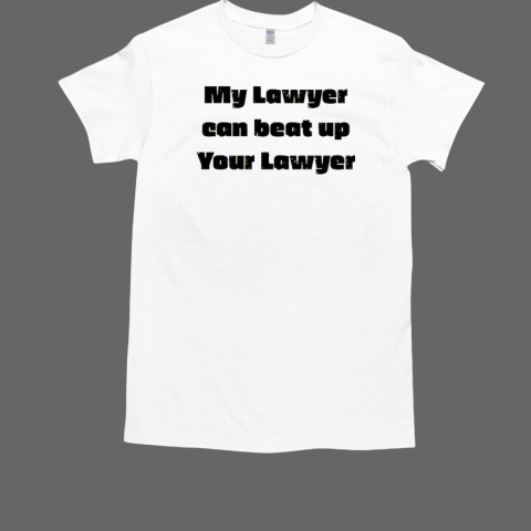 Funny My Lawyer Can Beat Up Your Lawyer T-Shirt