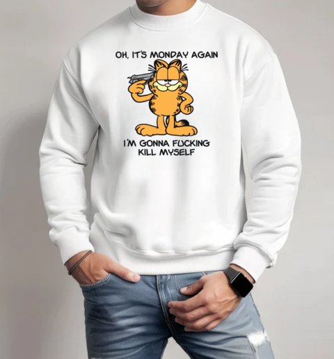 Garfield Oh It's Monday Again I'm Gonna Fucking Kill Myself T-Shirt Unisex Sweatshirt