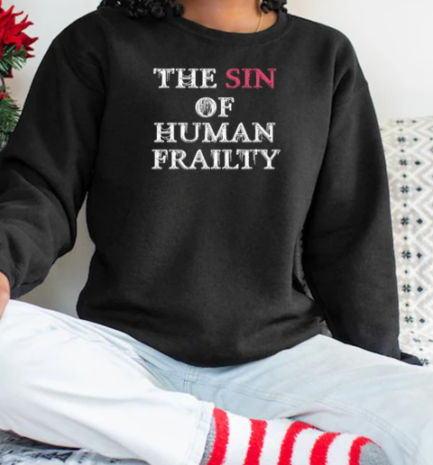 Getarealjobkid End The Sin Of Human Frailty T-Shirt Unisex Sweatshirt