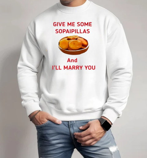 Give Me Some Sopaopillas And I'll Marry Your T-Shirt Unisex Sweatshirt