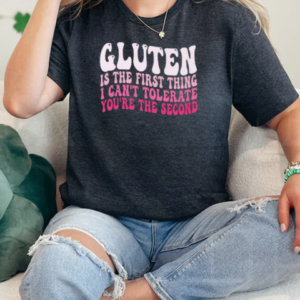 Gluten Is The First Thing I Can't Tolerate You're The Second Shirt T-Shirt Classic Women's T-shirt