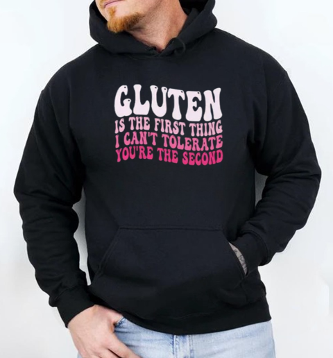 Gluten Is The First Thing I Can't Tolerate You're The Second Shirt T-Shirt Unisex Hoodie