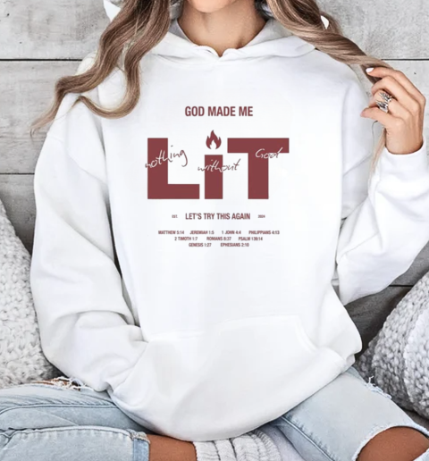 God Made Me Lit Nothing Without Good Let's Try This Again T-Shirt Unisex Hoodie