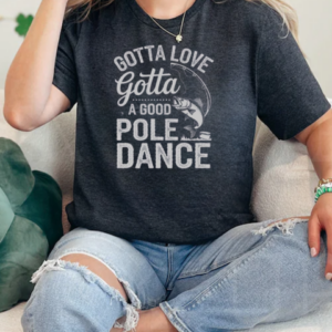 Gotta Love A Good Pole Dance Fishing Fishermen Fish Angler T-Shirt Classic Women's T-shirt