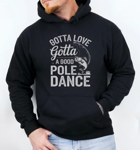 Gotta Love A Good Pole Dance Fishing Fishermen Fish Angler T-Shirt Unisex Hoodie