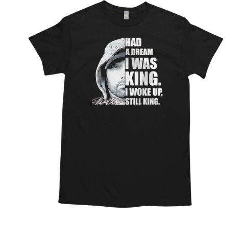 Had a dream I was King I woke up still King Eminem T-Shirt