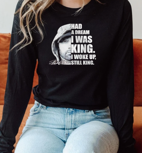 Had a dream I was King I woke up still King Eminem T-Shirt Long Sleeved T-shirt