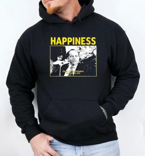 Happiness Cause I'm Champagne And You're Shit 2025 T-Shirt Unisex Hoodie