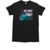 His Fight Is My Fight Trigeminal Neuralgia Awareness T-Shirt Classic Men's T-shirt