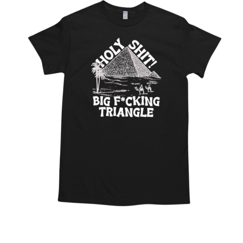 Holy shit big fucking triangle T-Shirt