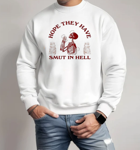 Hope They Have Smut In Hell Skeleton T-Shirt Unisex Sweatshirt