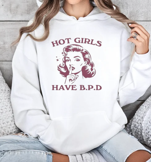 Hot Girls Have BPD T-Shirt Unisex Hoodie