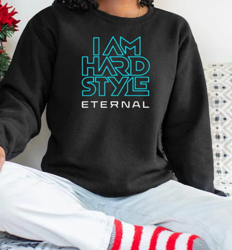 I Am Hardstyle Eternal Distorted Event T-Shirt Unisex Sweatshirt