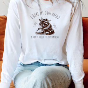 I Bake My Own Bread And Don't Trust The Government Raccoon T-Shirt Long Sleeved T-shirt