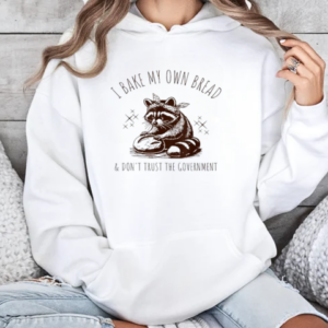 I Bake My Own Bread And Don't Trust The Government Raccoon T-Shirt Unisex Hoodie