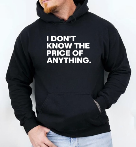 I Don't Know The Price Of Anything  Unisex Hoodie