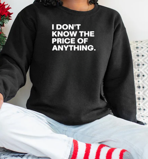 I Don't Know The Price Of Anything  Unisex Sweatshirt