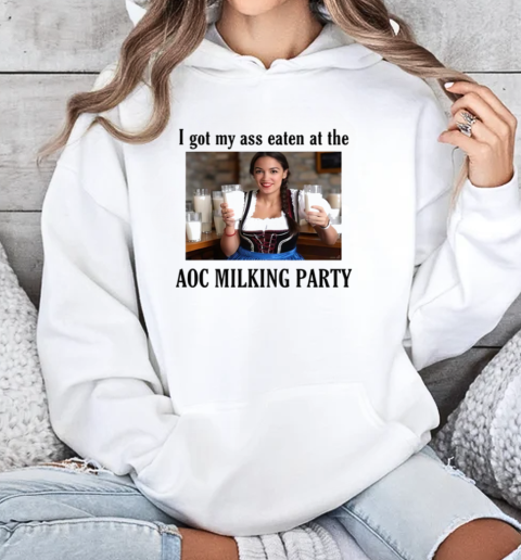 I Got My Ass Eaten At The AOC Milking Party T-Shirt Unisex Hoodie