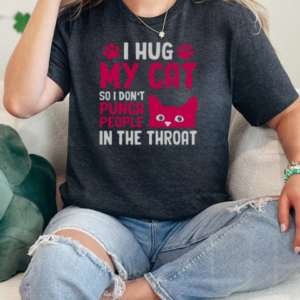 I Hug My Cat So I Don't Punch People In The Throat T-Shirt Classic Women's T-shirt