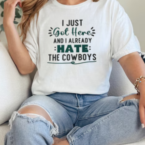 I Just Got Here And I Already Hate The Cowboys T-Shirt Classic Women's T-shirt