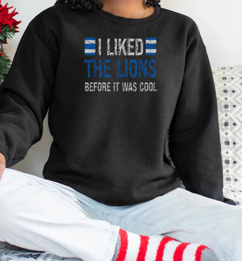 I Liked The Lions Before It Was Cool T-Shirt Unisex Sweatshirt