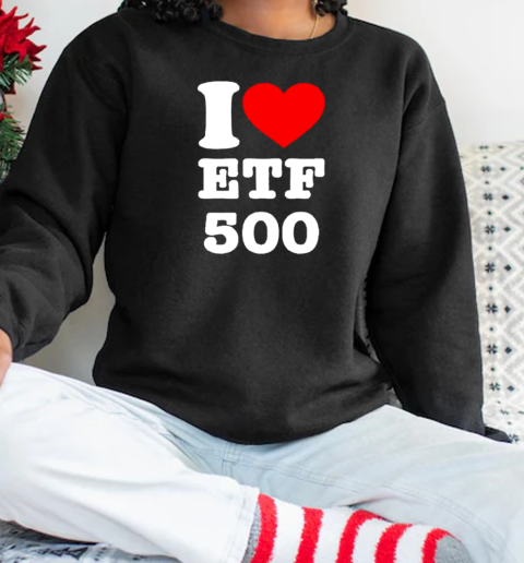 I Love Etf 500 2025 T-Shirt Unisex Sweatshirt