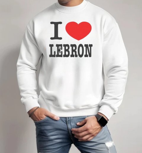 I Love LeBron T-Shirt Unisex Sweatshirt