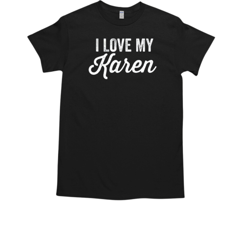 I Love My Karen Funny Best Karen Ever T-Shirt