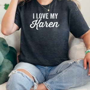 I Love My Karen Funny Best Karen Ever T-Shirt Classic Women's T-shirt