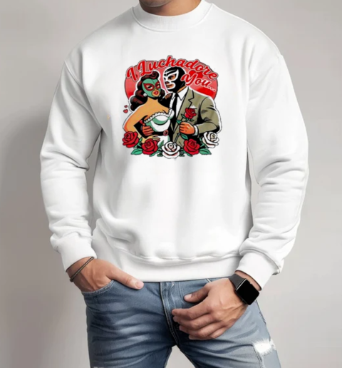 I Luchador You Por Vida Winter Valentines 2025 T-Shirt Unisex Sweatshirt