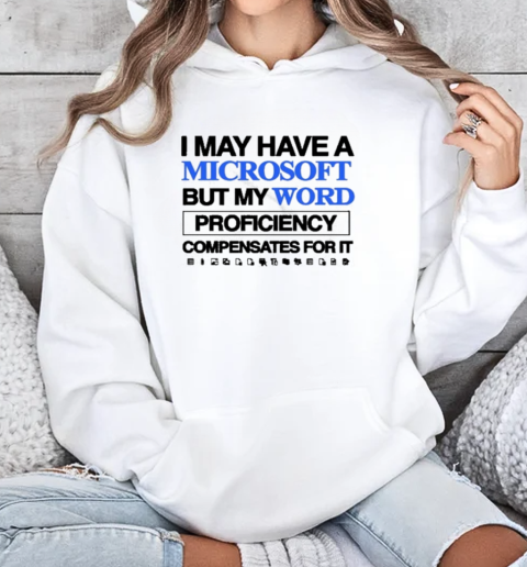 I May Have A Microsoft But My Word Proficiency Compensates For It T-Shirt Unisex Hoodie