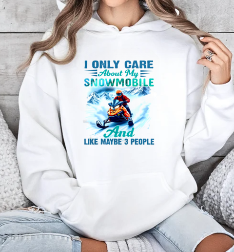 I Only Care About My Snowmobile And Like Maybe 3 People Snowmobile T-Shirt Unisex Hoodie