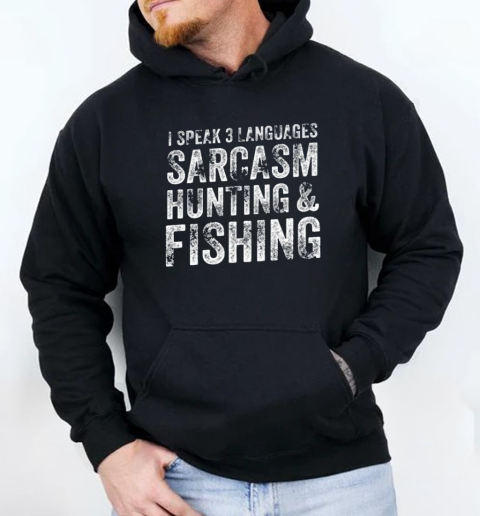 I Speak 3 Languages Sarcasm Hunting And Fishing T-Shirt Unisex Hoodie