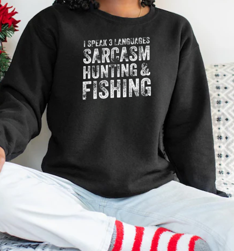 I Speak 3 Languages Sarcasm Hunting And Fishing T-Shirt Unisex Sweatshirt