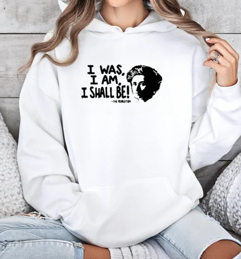 I Was I Am I Shall Be The Revolution T-Shirt Unisex Hoodie