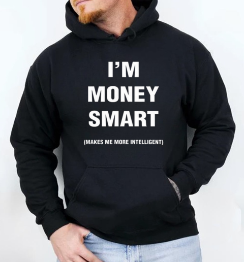 I Was Never Book Smart I'm Money Smart Makes Me More Intelligent T-Shirt Unisex Hoodie