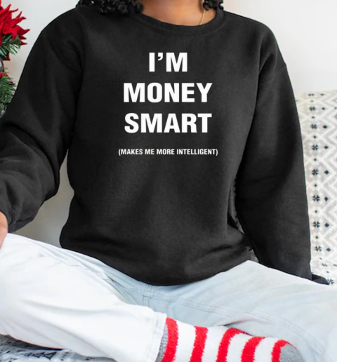 I Was Never Book Smart I'm Money Smart Makes Me More Intelligent T-Shirt Unisex Sweatshirt